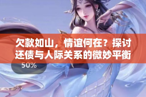 欠款如山，情谊何在？探讨还债与人际关系的微妙平衡