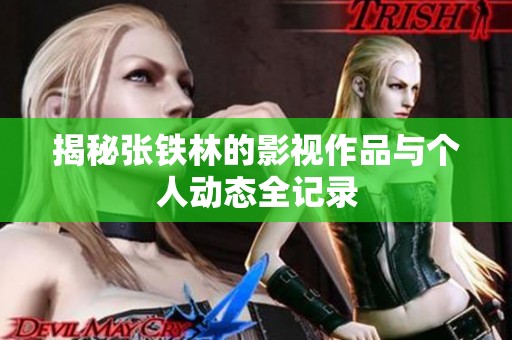 揭秘张铁林的影视作品与个人动态全记录