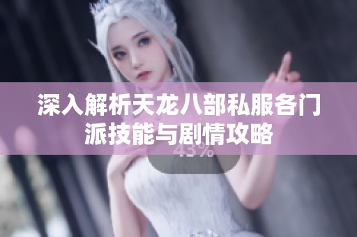 深入解析天龙八部私服各门派技能与剧情攻略