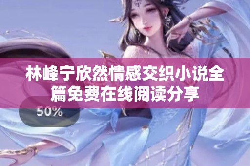 林峰宁欣然情感交织小说全篇免费在线阅读分享