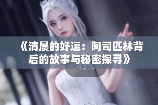 《清晨的好运：阿司匹林背后的故事与秘密探寻》