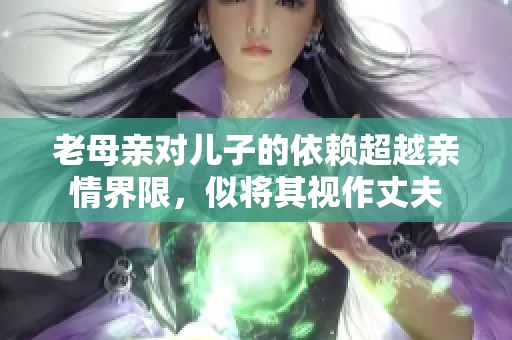 老母亲对儿子的依赖超越亲情界限，似将其视作丈夫