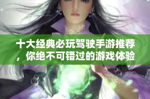 十大经典必玩驾驶手游推荐，你绝不可错过的游戏体验