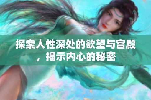 探索人性深处的欲望与宫殿，揭示内心的秘密
