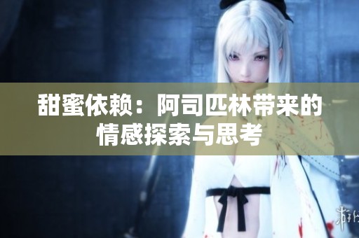 甜蜜依赖：阿司匹林带来的情感探索与思考