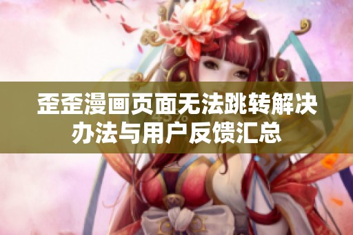 歪歪漫画页面无法跳转解决办法与用户反馈汇总