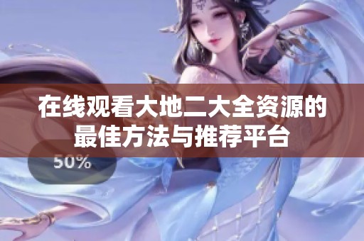在线观看大地二大全资源的最佳方法与推荐平台