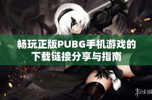 畅玩正版PUBG手机游戏的下载链接分享与指南