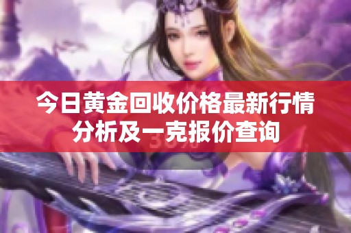 今日黄金回收价格最新行情分析及一克报价查询