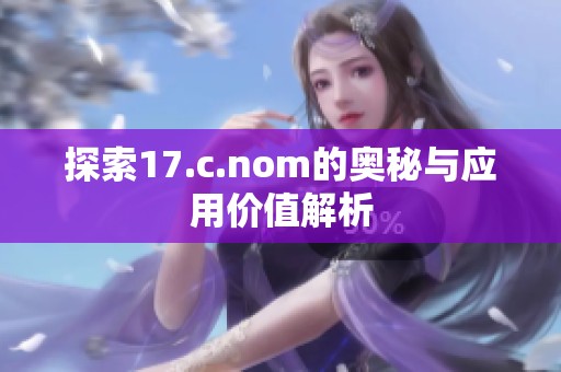 探索17.c.nom的奥秘与应用价值解析