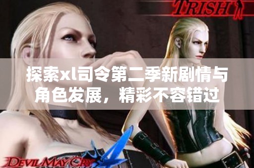 探索xl司令第二季新剧情与角色发展，精彩不容错过