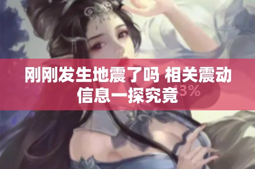 刚刚发生地震了吗 相关震动信息一探究竟