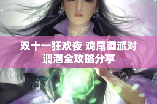双十一狂欢夜 鸡尾酒派对调酒全攻略分享