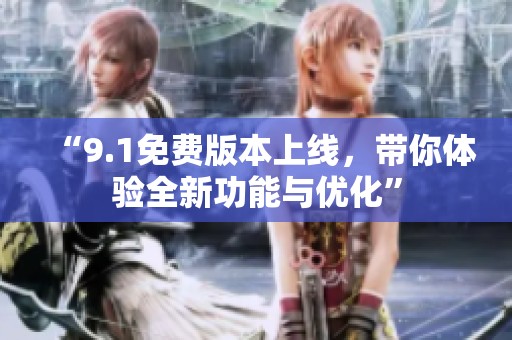 “9.1免费版本上线，带你体验全新功能与优化”