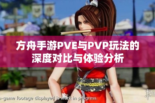 方舟手游PVE与PVP玩法的深度对比与体验分析
