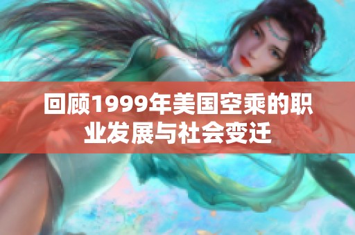 回顾1999年美国空乘的职业发展与社会变迁