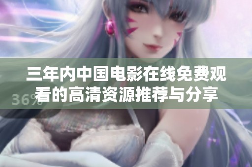 三年内中国电影在线免费观看的高清资源推荐与分享