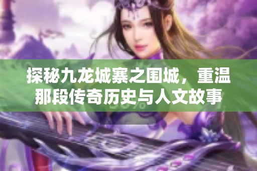 探秘九龙城寨之围城，重温那段传奇历史与人文故事