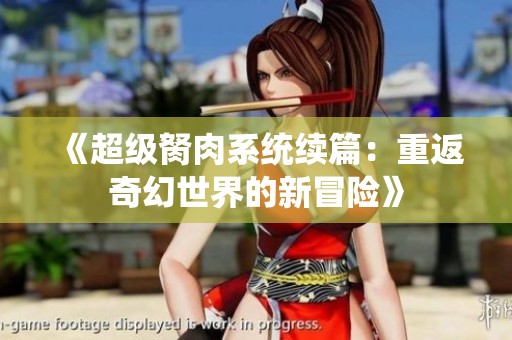 《超级胬肉系统续篇：重返奇幻世界的新冒险》