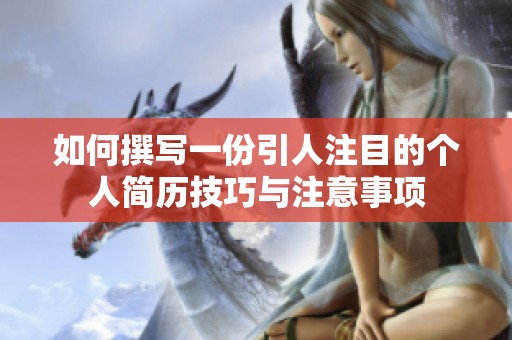 如何撰写一份引人注目的个人简历技巧与注意事项