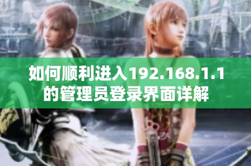 如何顺利进入192.168.1.1的管理员登录界面详解