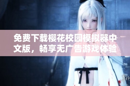 免费下载樱花校园模拟器中文版，畅享无广告游戏体验