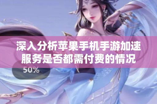 深入分析苹果手机手游加速服务是否都需付费的情况