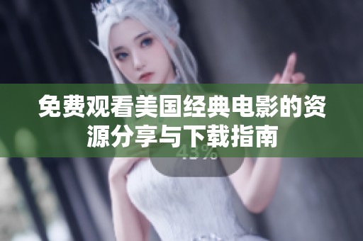 免费观看美国经典电影的资源分享与下载指南