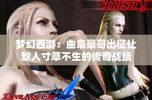 梦幻西游：曲阜豪哥出征让敌人寸草不生的传奇战绩