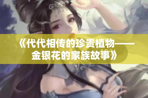 《代代相传的珍贵植物——金银花的家族故事》