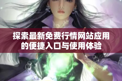 探索最新免费行情网站应用的便捷入口与使用体验