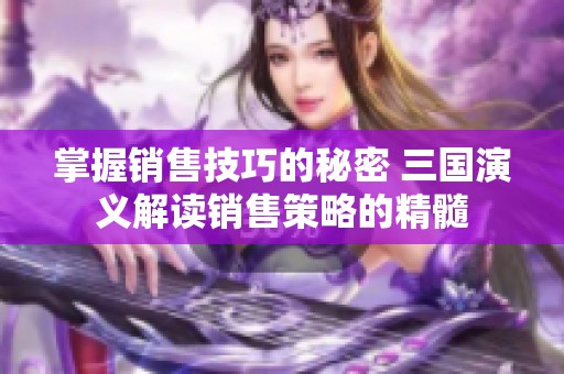 掌握销售技巧的秘密 三国演义解读销售策略的精髓