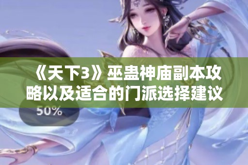 《天下3》巫蛊神庙副本攻略以及适合的门派选择建议
