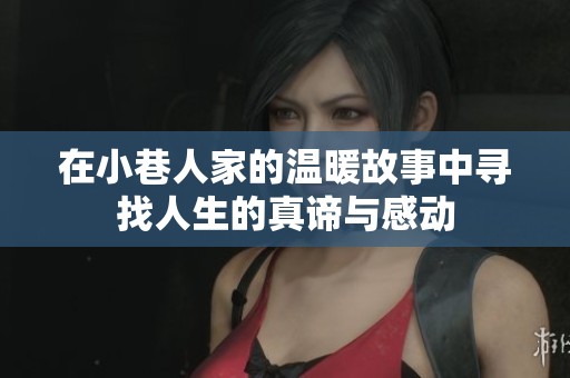 在小巷人家的温暖故事中寻找人生的真谛与感动