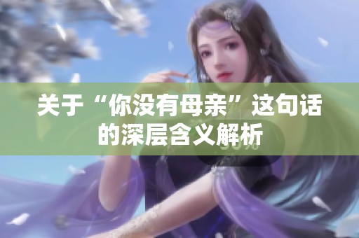 关于“你没有母亲”这句话的深层含义解析