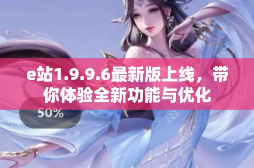 e站1.9.9.6最新版上线，带你体验全新功能与优化