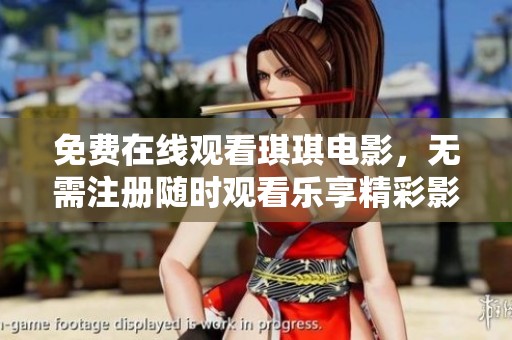 免费在线观看琪琪电影，无需注册随时观看乐享精彩影片
