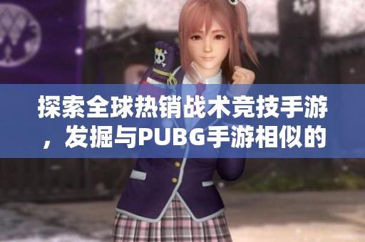 探索全球热销战术竞技手游，发掘与PUBG手游相似的精品之作