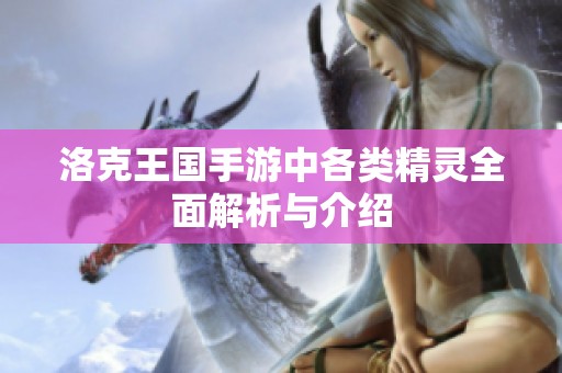 洛克王国手游中各类精灵全面解析与介绍