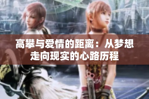 高攀与爱情的距离：从梦想走向现实的心路历程
