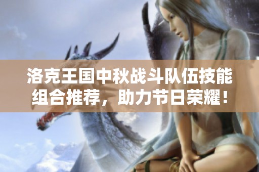 洛克王国中秋战斗队伍技能组合推荐，助力节日荣耀！
