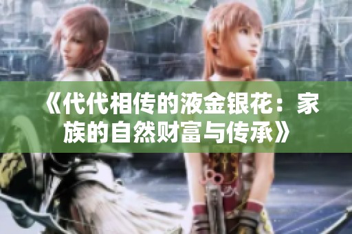 《代代相传的液金银花：家族的自然财富与传承》