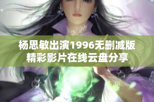 杨思敏出演1996无删减版精彩影片在线云盘分享