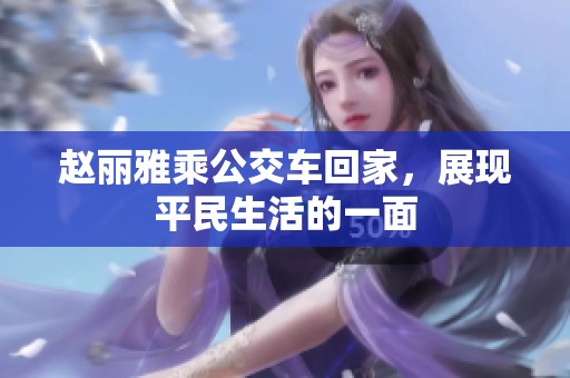 赵丽雅乘公交车回家，展现平民生活的一面