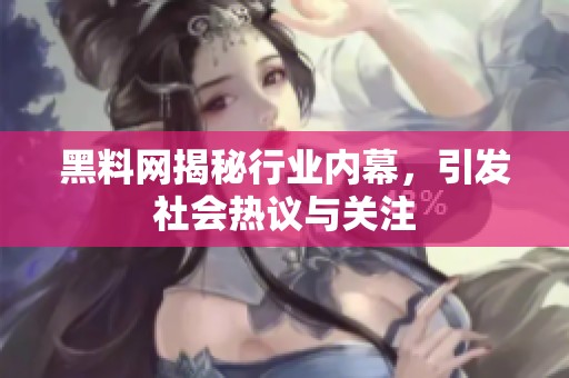 黑料网揭秘行业内幕，引发社会热议与关注