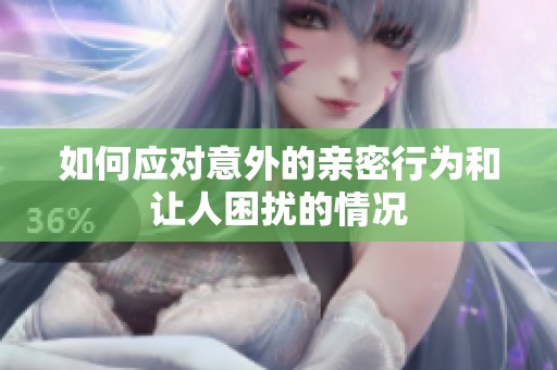 如何应对意外的亲密行为和让人困扰的情况