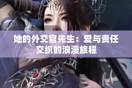 她的外交官先生：爱与责任交织的浪漫旅程