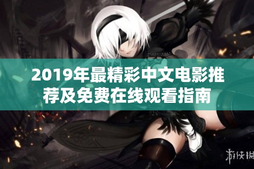 2019年最精彩中文电影推荐及免费在线观看指南