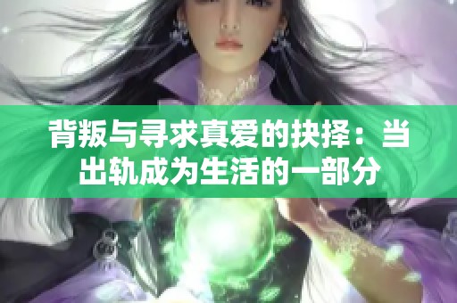 背叛与寻求真爱的抉择：当出轨成为生活的一部分