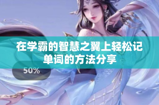 在学霸的智慧之翼上轻松记单词的方法分享